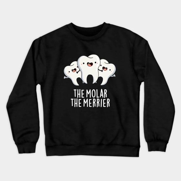 The Molar The Merrier Cute Dental Tooth Pun Crewneck Sweatshirt by punnybone